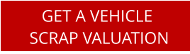 GET A VEHICLE  SCRAP VALUATION