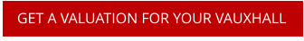 GET A VALUATION FOR YOUR VAUXHALL